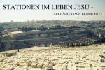 Stationen im Leben Jesu – archäologisch betrachtet Stationen im Leben Jesu – archäologisch betrachtet